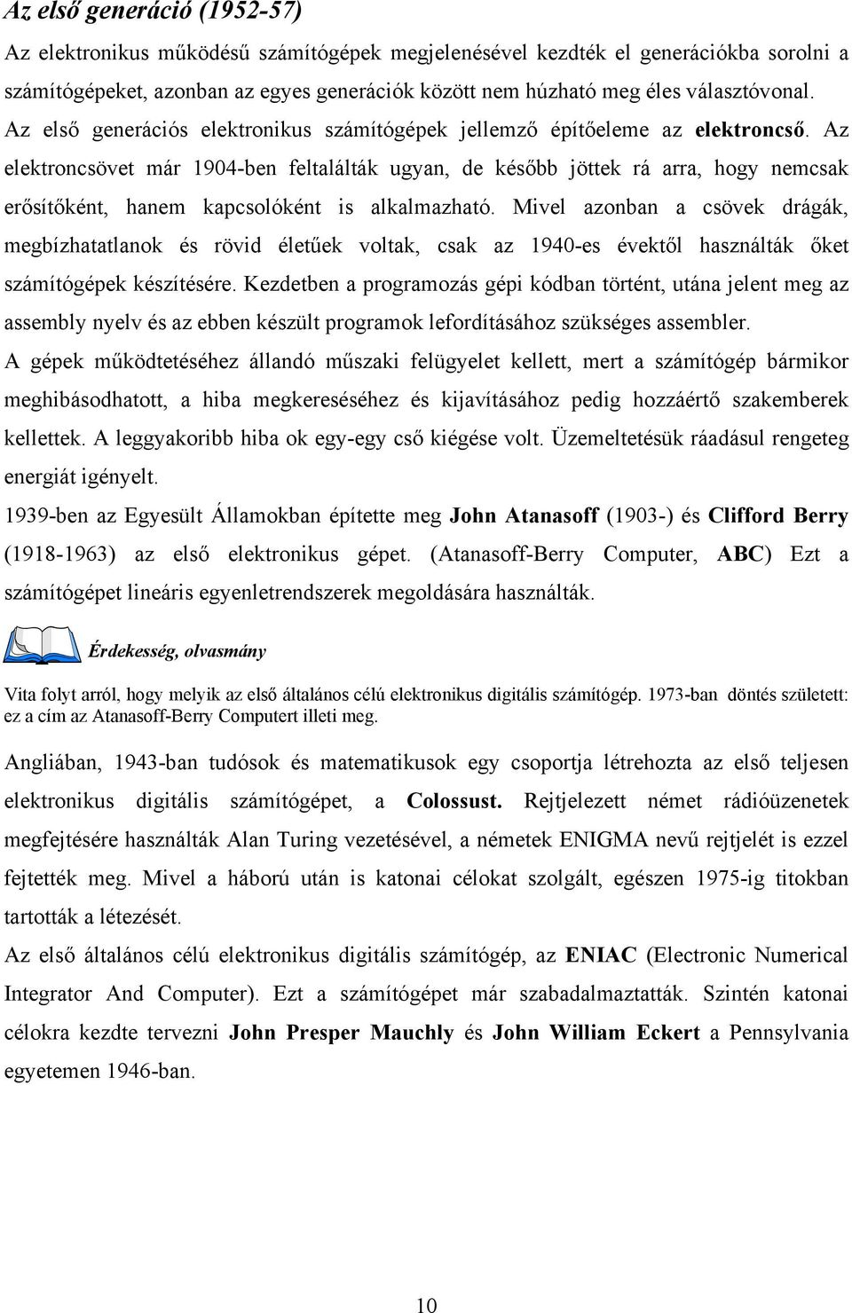 Az elektroncsövet már 1904-ben feltalálták ugyan, de később jöttek rá arra, hogy nemcsak erősítőként, hanem kapcsolóként is alkalmazható.