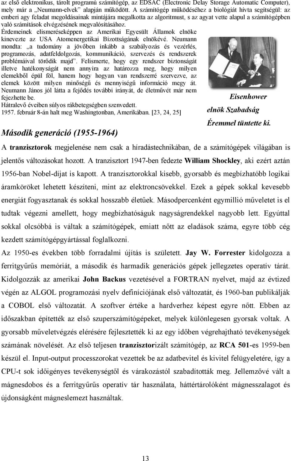 megvalósításához. Érdemeinek elismeréseképpen az Amerikai Egyesült Államok elnöke kinevezte az USA Atomenergetikai Bizottságának elnökévé.