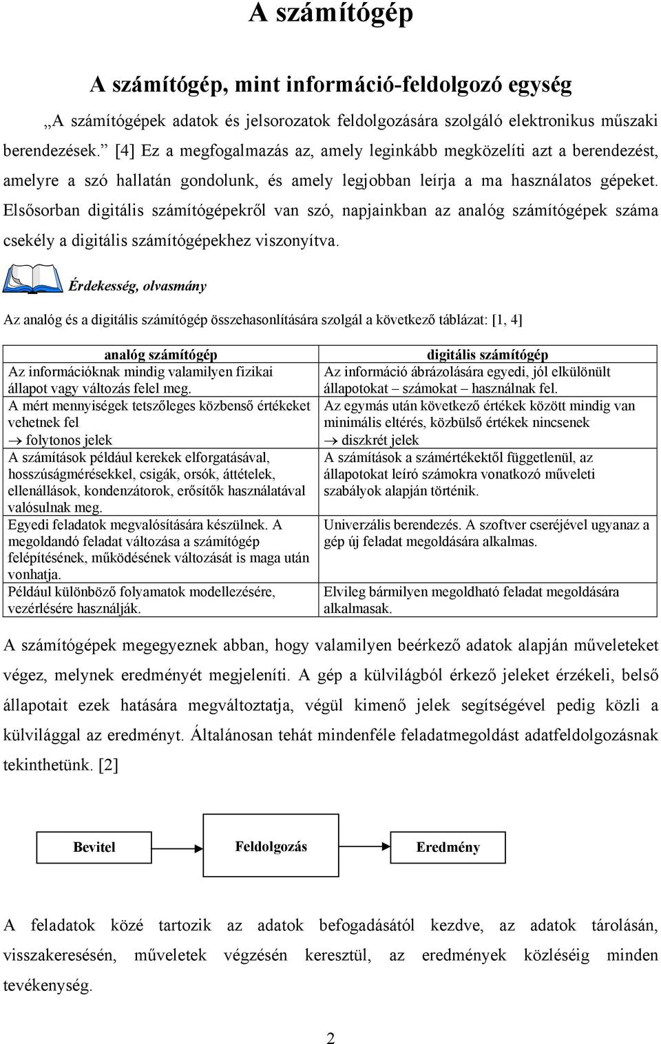 Elsősorban digitális számítógépekről van szó, napjainkban az analóg számítógépek száma csekély a digitális számítógépekhez viszonyítva.