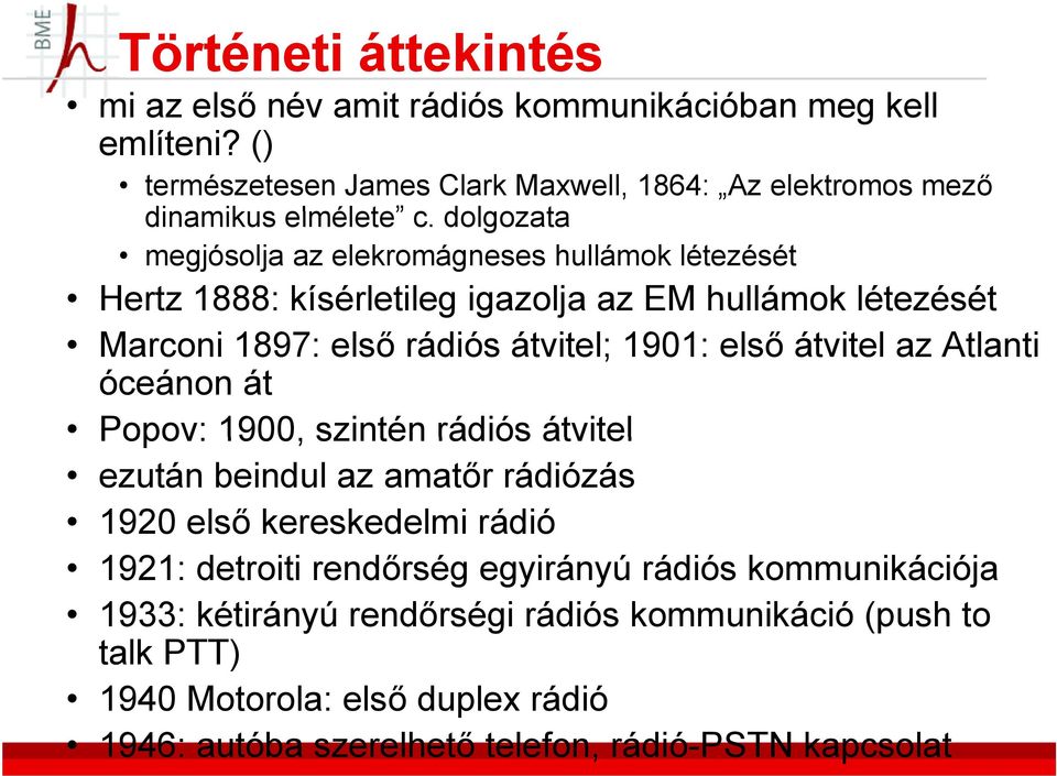 dolgozata megjósolja az elekromágneses hullámok létezését Hertz 1888: kísérletileg igazolja az EM hullámok létezését Marconi 1897: első rádiós átvitel; 1901: első