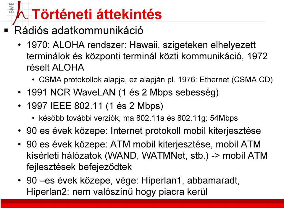 11 (1 és 2 Mbps) később további verziók, ma 802.11a és 802.