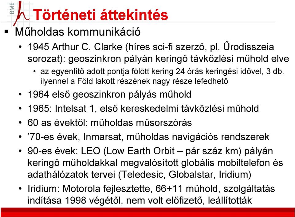 ilyennel a Föld lakott részének nagy része lefedhető 1964 első ő geoszinkron pályás á műhold 1965: Intelsat 1, első kereskedelmi távközlési műhold 60 as évektől: műholdas műsorszórás 70-es