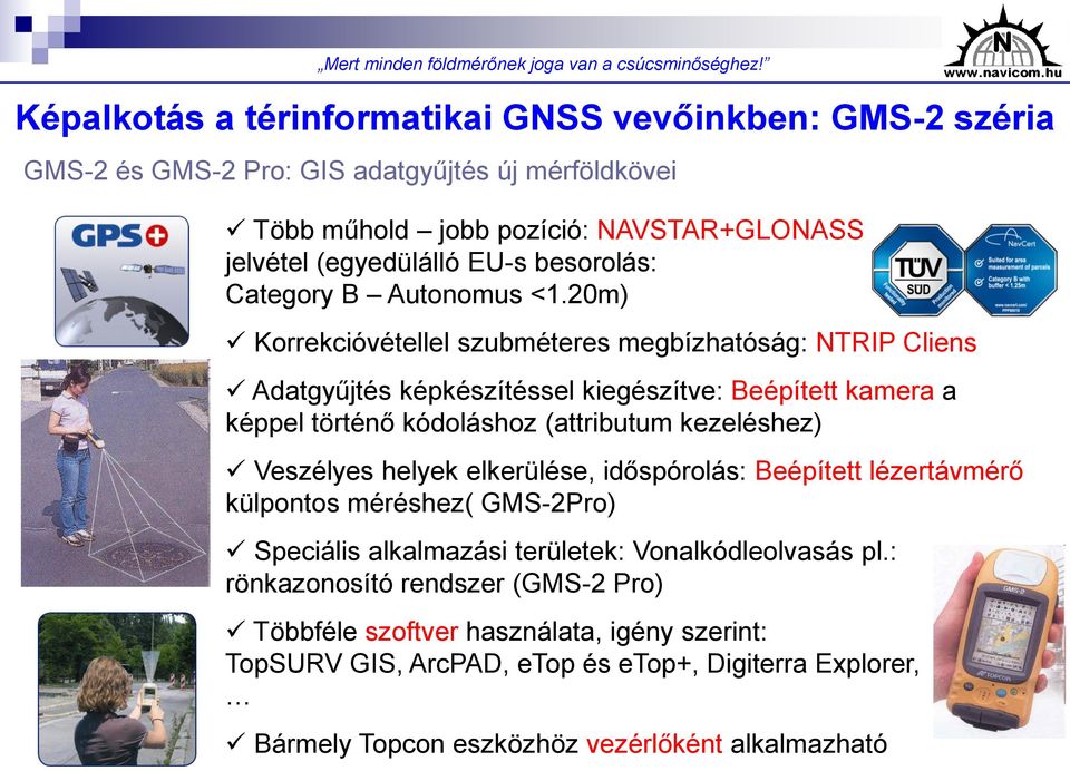20m) Korrekcióvétellel szubméteres megbízhatóság: NTRIP Cliens Adatgyűjtés képkészítéssel kiegészítve: Beépített kamera a képpel történő kódoláshoz (attributum kezeléshez)