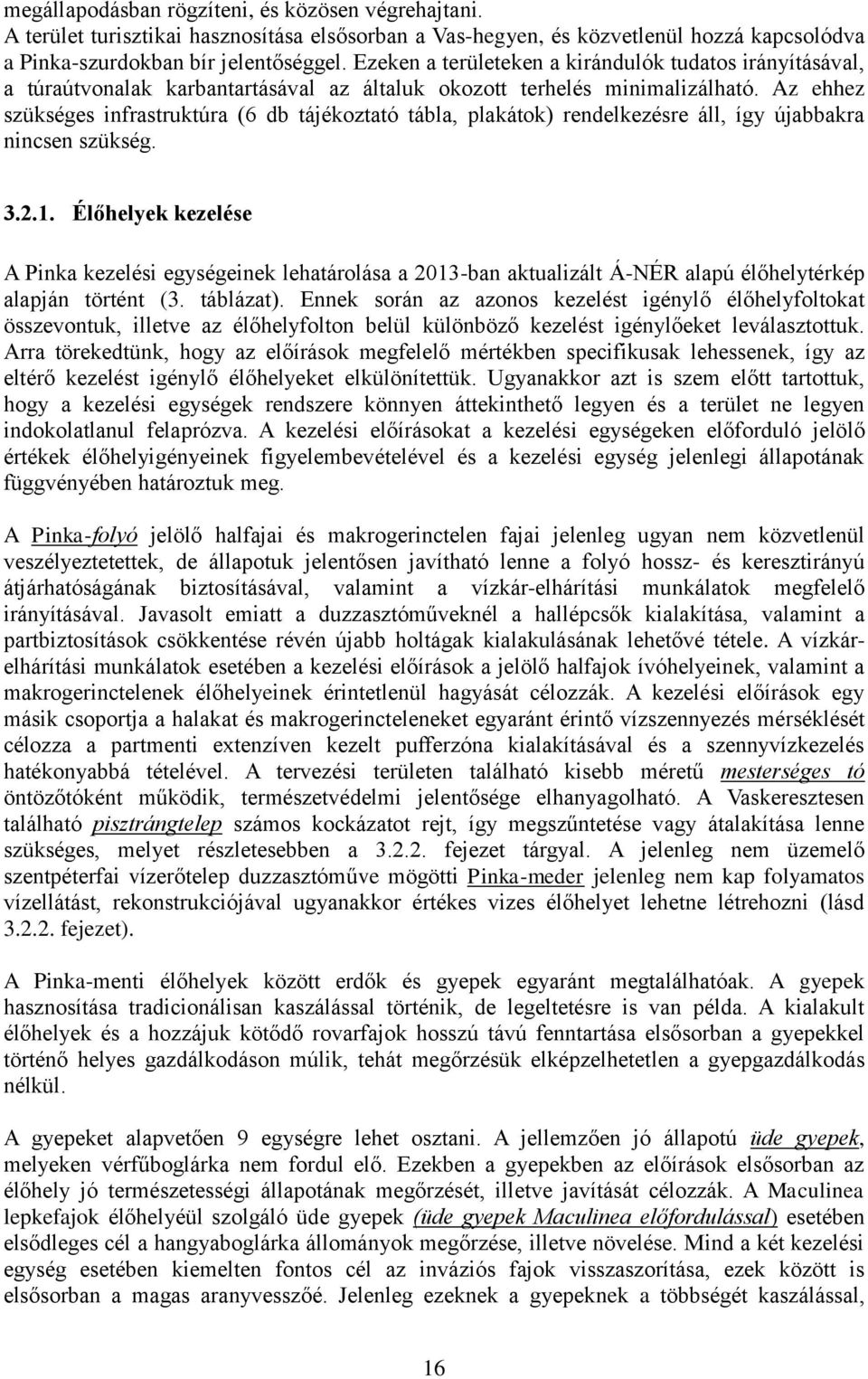 Az ehhez szükséges infrastruktúra (6 db tájékoztató tábla, plakátok) rendelkezésre áll, így újabbakra nincsen szükség. 3.2.1.