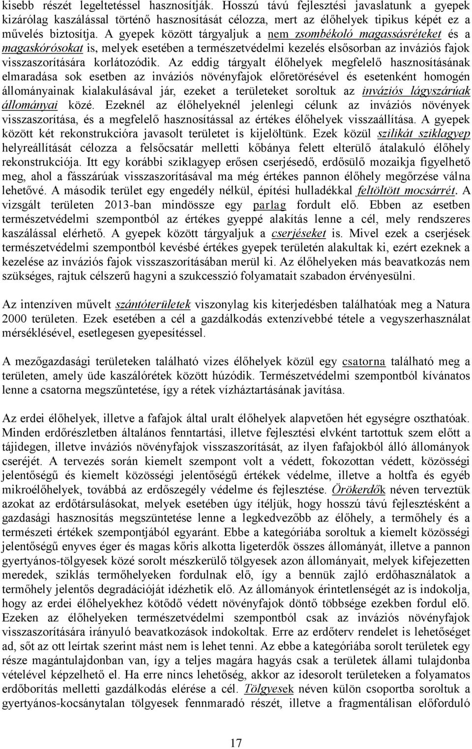 Az eddig tárgyalt élőhelyek megfelelő hasznosításának elmaradása sok esetben az inváziós növényfajok előretörésével és esetenként homogén állományainak kialakulásával jár, ezeket a területeket