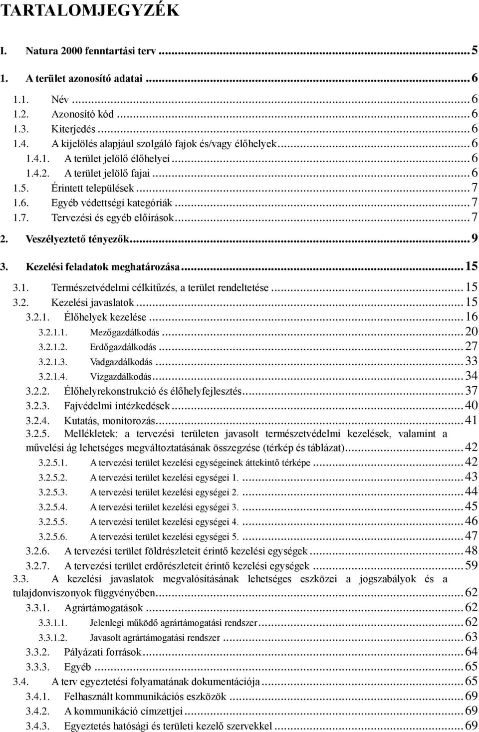 .. 7 1.7. Tervezési és egyéb előírások... 7 2. Veszélyeztető tényezők... 9 3. Kezelési feladatok meghatározása... 15 3.1. Természetvédelmi célkitűzés, a terület rendeltetése... 15 3.2. Kezelési javaslatok.