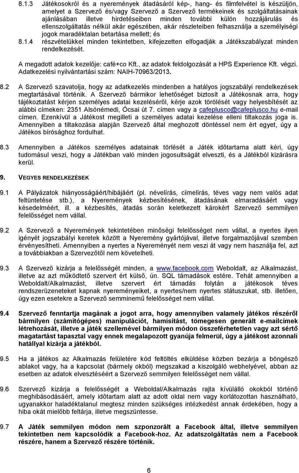 4 részvételükkel minden tekintetben, kifejezetten elfogadják a Játékszabályzat minden rendelkezését. A megadott adatok kezelője: café+co Kft., az adatok feldolgozását a HPS Experience Kft. végzi.