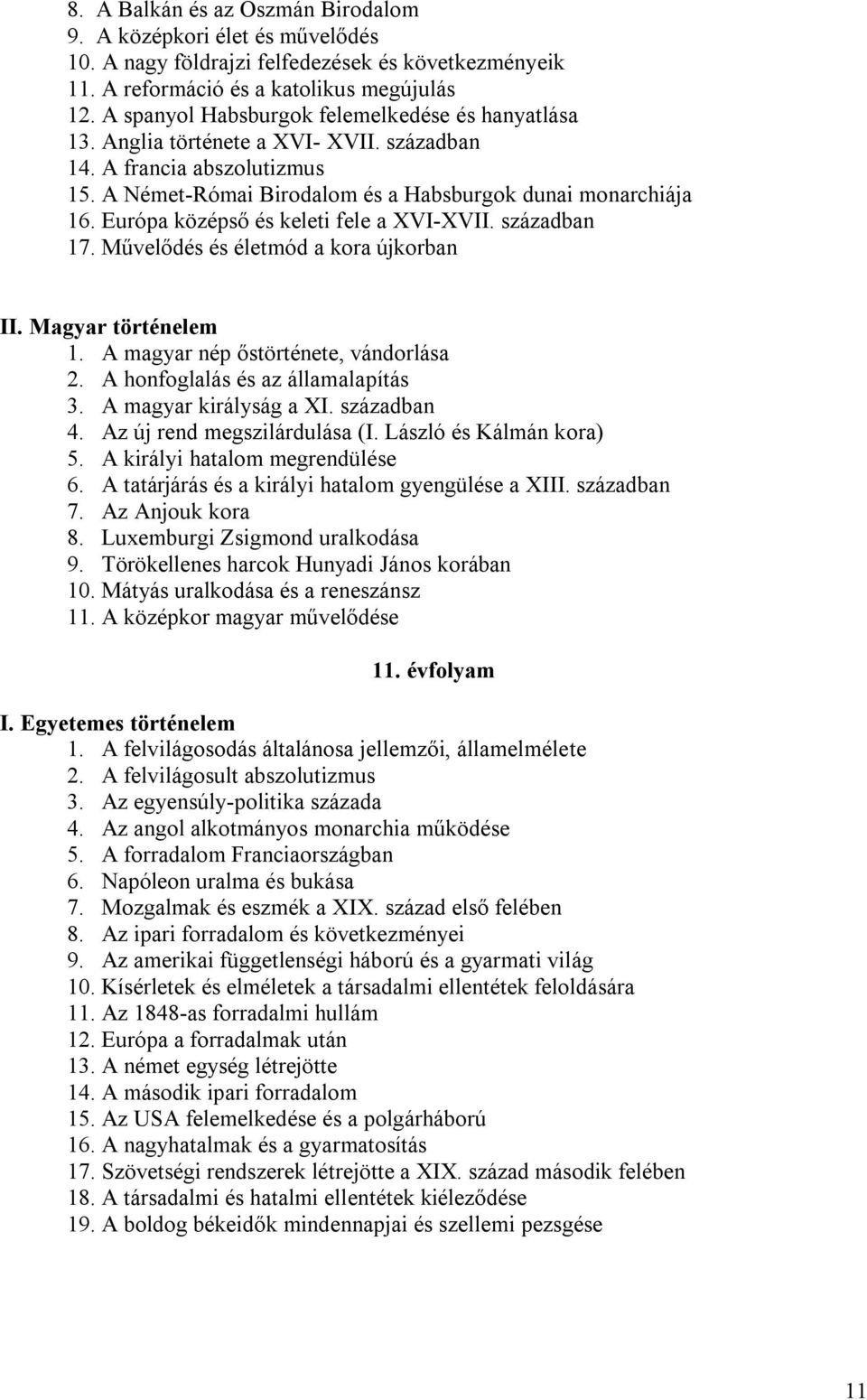 Európa középső és keleti fele a XVI-XVII. században 17. Művelődés és életmód a kora újkorban II. Magyar történelem 1. A magyar nép őstörténete, vándorlása 2. A honfoglalás és az államalapítás 3.