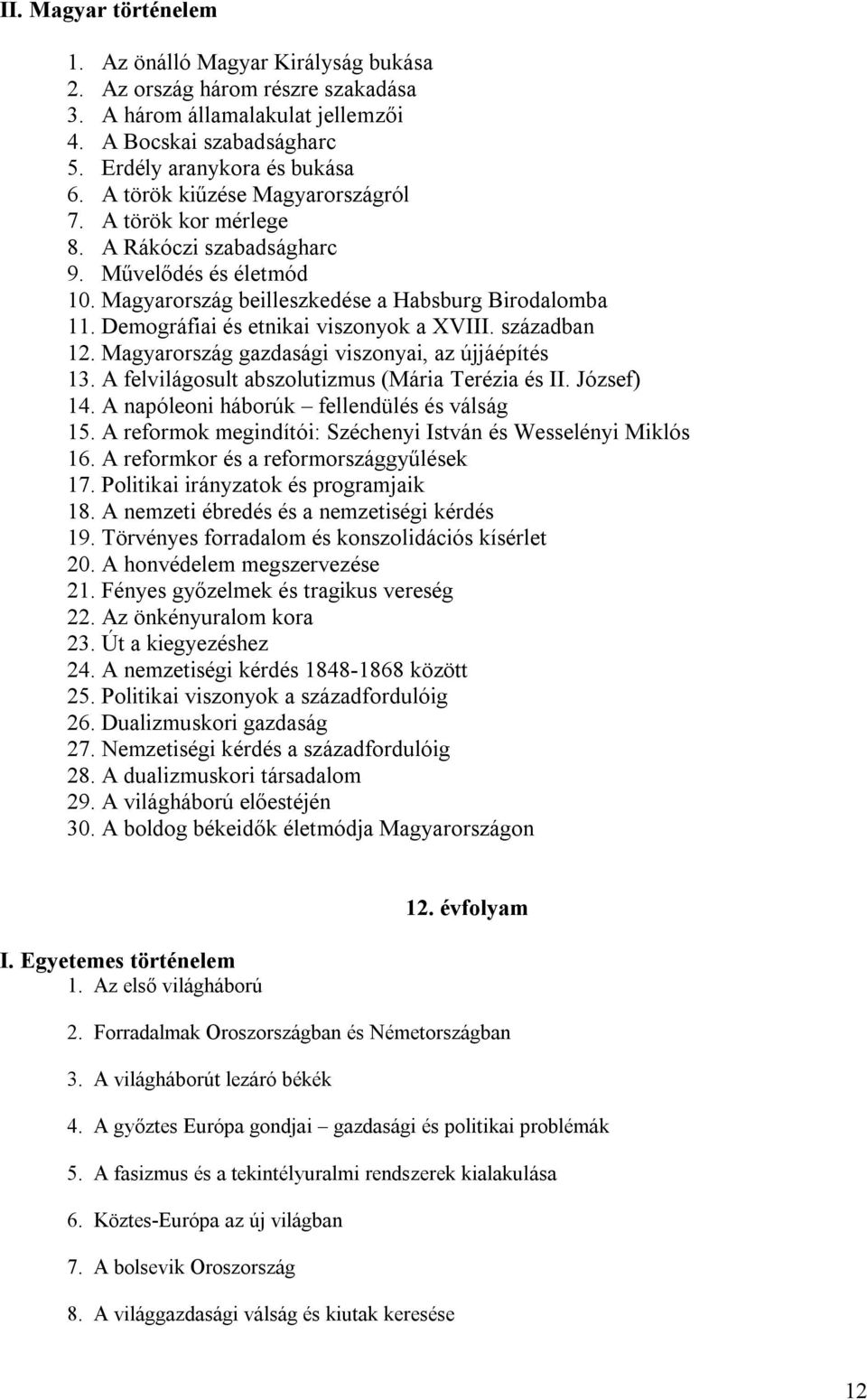 Demográfiai és etnikai viszonyok a XVIII. században 12. Magyarország gazdasági viszonyai, az újjáépítés 13. A felvilágosult abszolutizmus (Mária Terézia és II. József) 14.