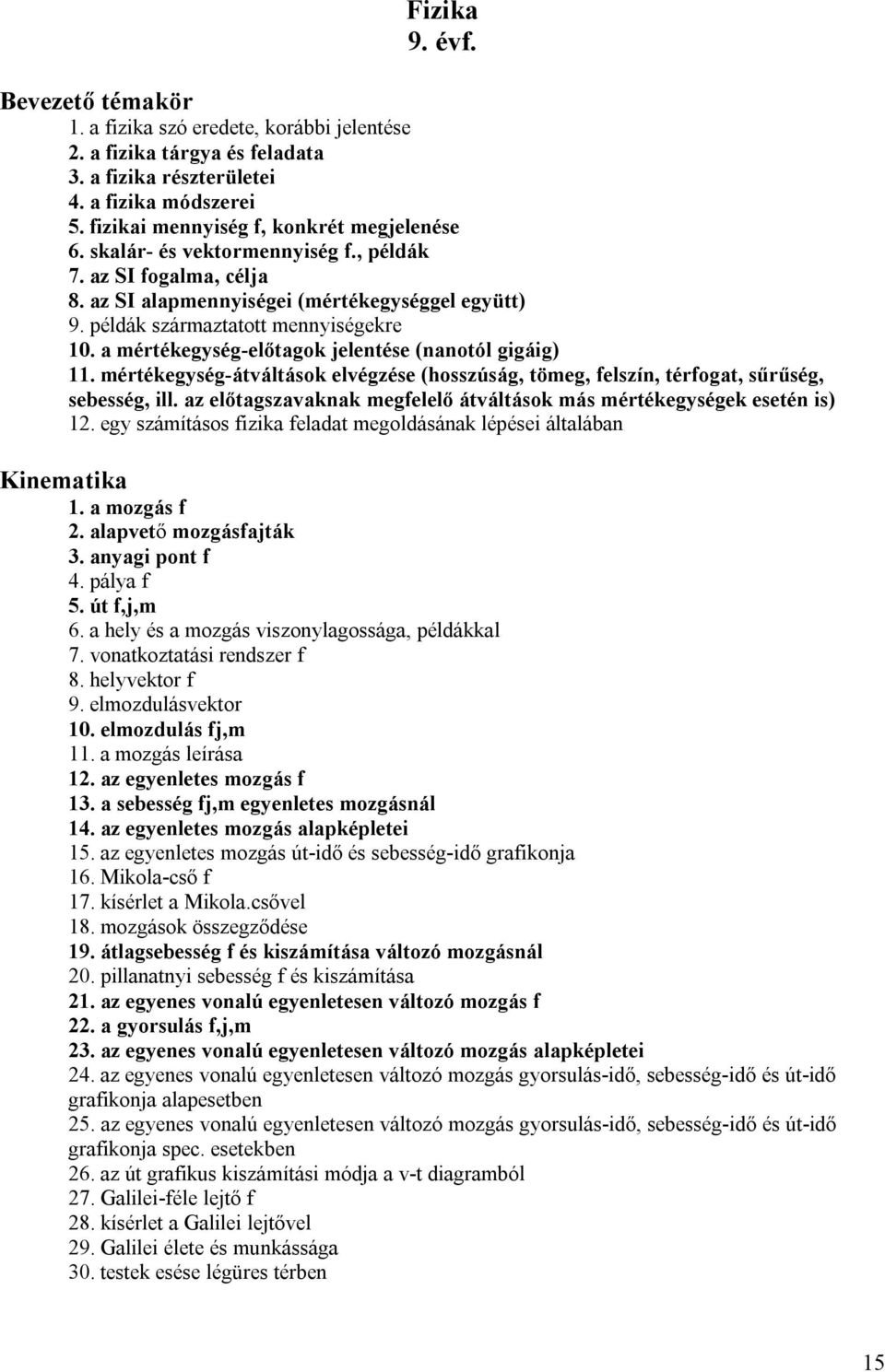 a mértékegység-előtagok jelentése (nanotól gigáig) 11. mértékegység-átváltások elvégzése (hosszúság, tömeg, felszín, térfogat, sűrűség, sebesség, ill.