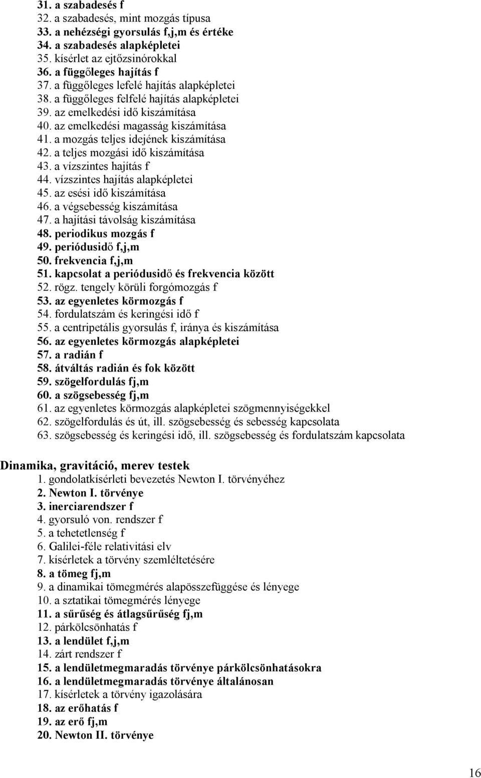 a mozgás teljes idejének kiszámítása 42. a teljes mozgási idő kiszámítása 43. a vízszintes hajítás f 44. vízszintes hajítás alapképletei 45. az esési idő kiszámítása 46. a végsebesség kiszámítása 47.