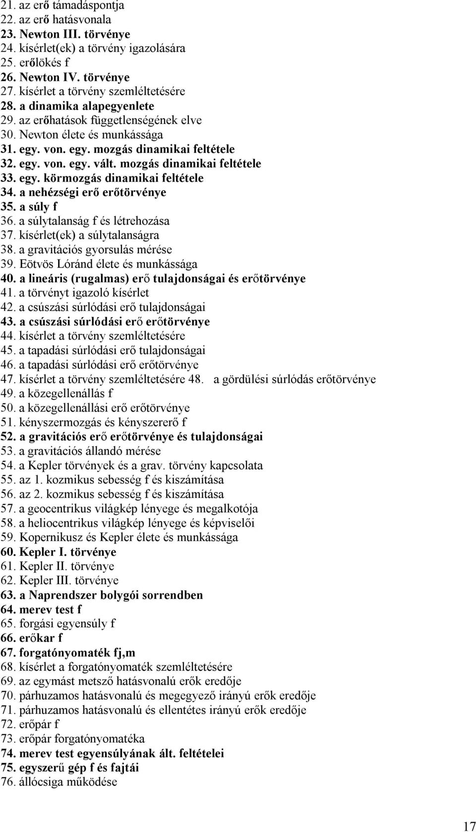 egy. körmozgás dinamikai feltétele 34. a nehézségi erő erőtörvénye 35. a súly f 36. a súlytalanság f és létrehozása 37. kísérlet(ek) a súlytalanságra 38. a gravitációs gyorsulás mérése 39.