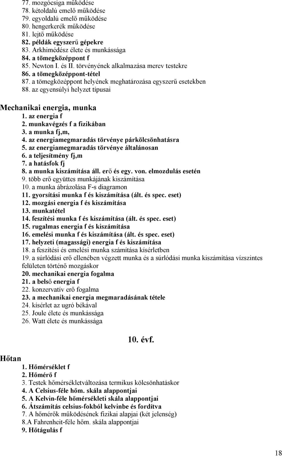 az egyensúlyi helyzet típusai Mechanikai energia, munka 1. az energia f 2. munkavégzés f a fizikában 3. a munka fj,m, 4. az energiamegmaradás törvénye párkölcsönhatásra 5.