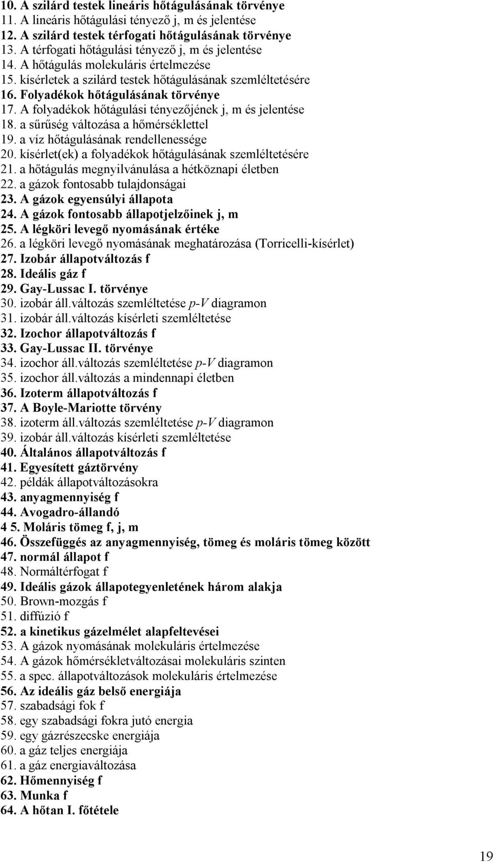 A folyadékok hőtágulási tényezőjének j, m és jelentése 18. a sűrűség változása a hőmérséklettel 19. a víz hőtágulásának rendellenessége 20. kísérlet(ek) a folyadékok hőtágulásának szemléltetésére 21.