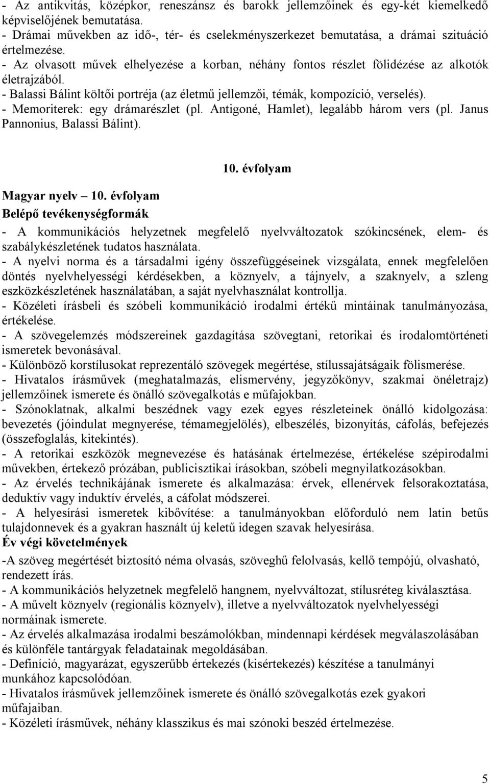 - Balassi Bálint költői portréja (az életmű jellemzői, témák, kompozíció, verselés). - Memoriterek: egy drámarészlet (pl. Antigoné, Hamlet), legalább három vers (pl. Janus Pannonius, Balassi Bálint).