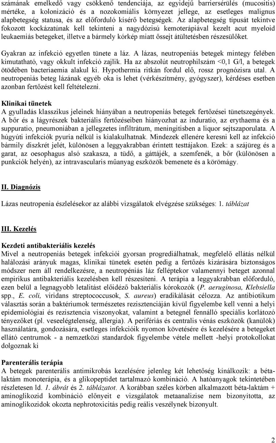 Az alapbetegség típusát tekintve fokozott kockázatúnak kell tekinteni a nagydózisú kemoterápiával kezelt acut myeloid leukaemiás betegeket, illetve a bármely kórkép miatt őssejt átültetésben