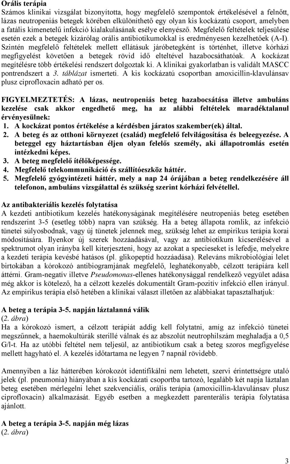 Szintén megfelelő feltételek mellett ellátásuk járóbetegként is történhet, illetve kórházi megfigyelést követően a betegek rövid idő elteltével hazabocsáthatóak.