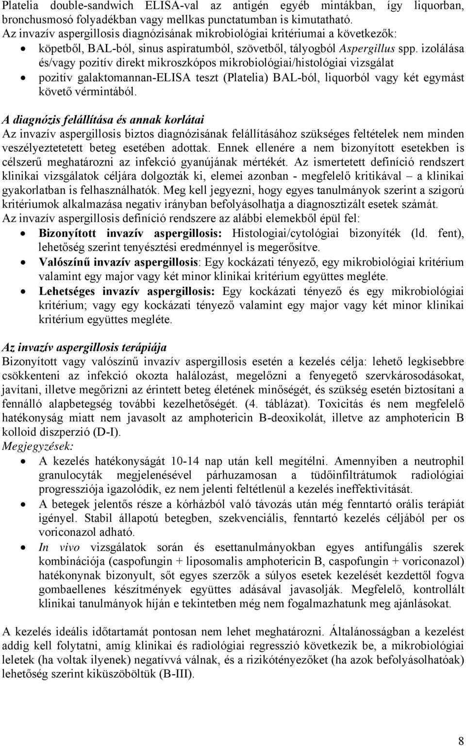 izolálása és/vagy pozitív direkt mikroszkópos mikrobiológiai/histológiai vizsgálat pozitív galaktomannan-elisa teszt (Platelia) BAL-ból, liquorból vagy két egymást követő vérmintából.