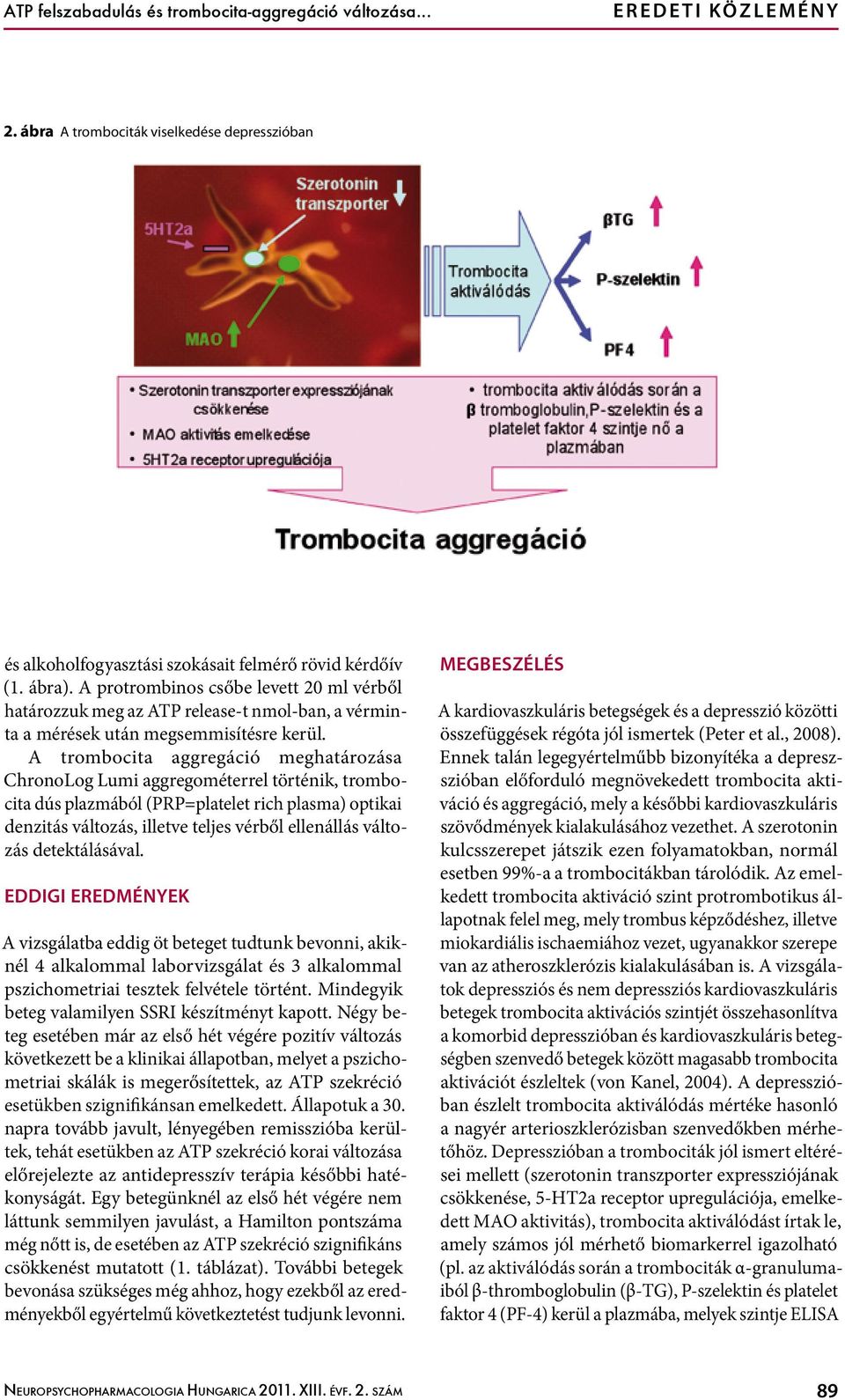 A trombocita aggregáció meghatározása ChronoLog Lumi aggregométerrel történik, trombocita dús plazmából (PRP=platelet rich plasma) optikai denzitás változás, illetve teljes vérből ellenállás változás