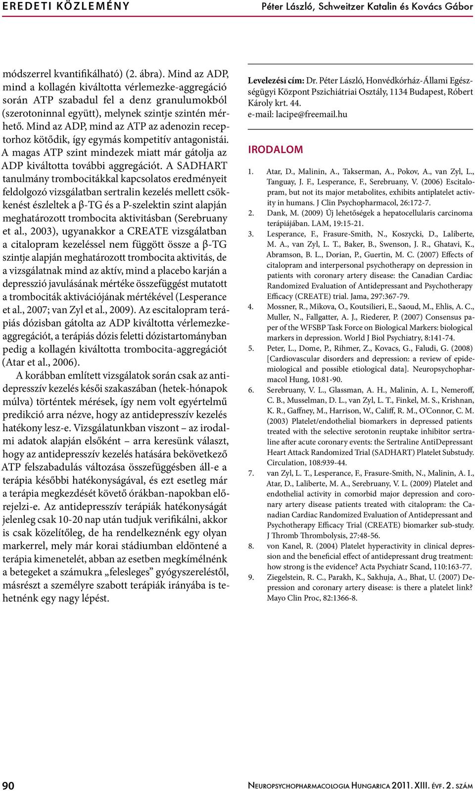 Mind az ADP, mind az ATP az adenozin receptorhoz kötődik, így egymás kompetitív antagonistái. A magas ATP szint mindezek miatt már gátolja az ADP kiváltotta további aggregációt.