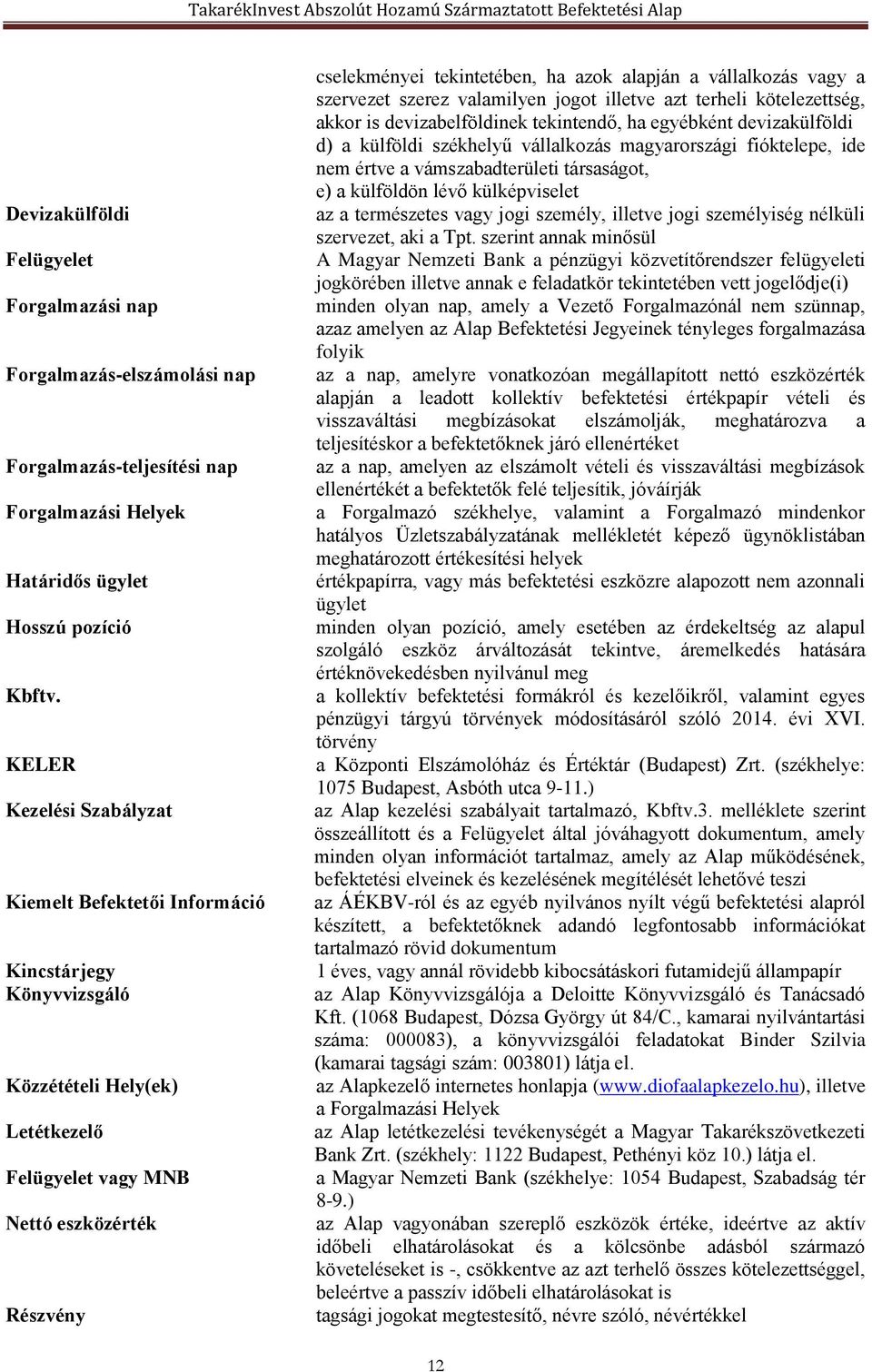 alapján a vállalkozás vagy a szervezet szerez valamilyen jogot illetve azt terheli kötelezettség, akkor is devizabelföldinek tekintendő, ha egyébként devizakülföldi d) a külföldi székhelyű