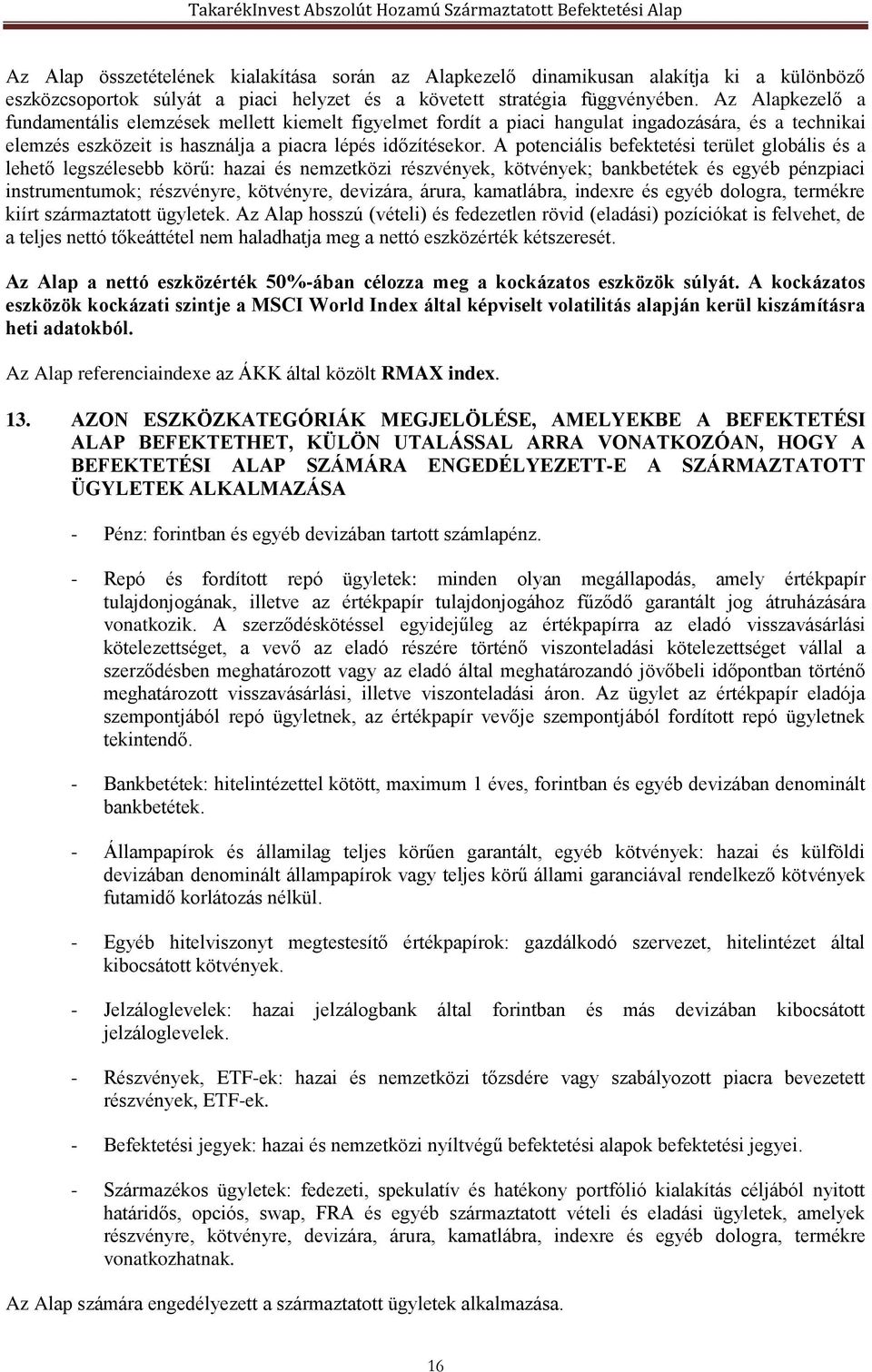 A potenciális befektetési terület globális és a lehető legszélesebb körű: hazai és nemzetközi részvények, kötvények; bankbetétek és egyéb pénzpiaci instrumentumok; részvényre, kötvényre, devizára,