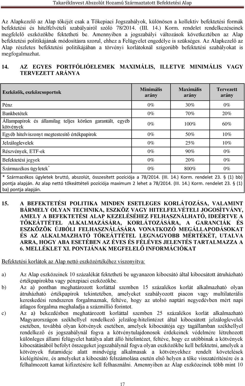 Amennyiben a jogszabályi változások következtében az Alap befektetési politikájának módosításra szorul, ehhez a Felügyelet engedélye is szükséges.