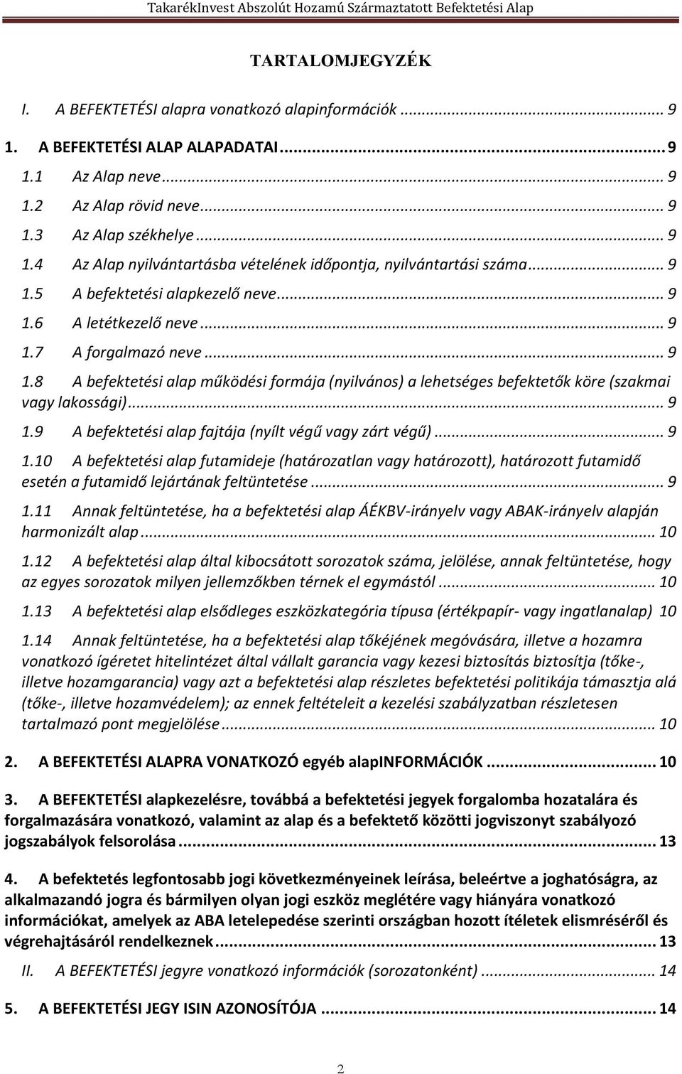 .. 9 1.9 A befektetési alap fajtája (nyílt végű vagy zárt végű)... 9 1.10 A befektetési alap futamideje (határozatlan vagy határozott), határozott futamidő esetén a futamidő lejártának feltüntetése.