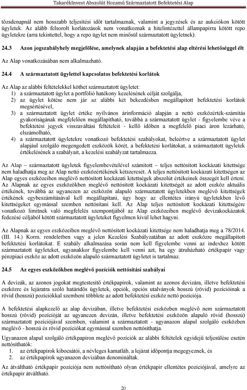 3 Azon jogszabályhely megjelölése, amelynek alapján a befektetési alap eltérési lehetőséggel élt Az Alap vonatkozásában nem alkalmazható. 24.