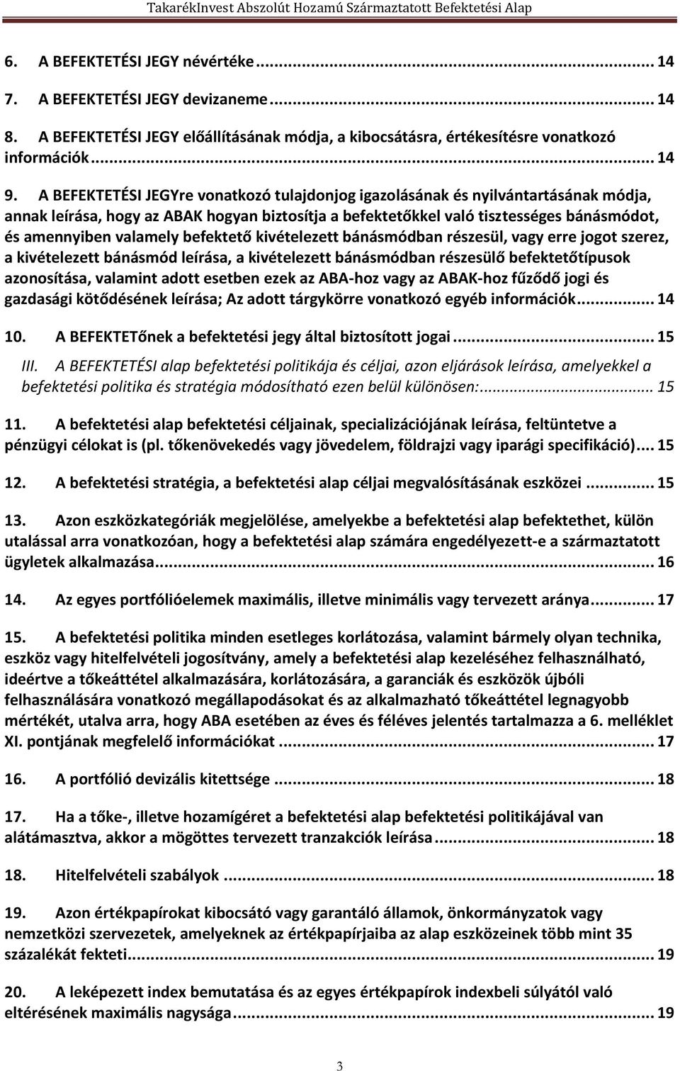 befektető kivételezett bánásmódban részesül, vagy erre jogot szerez, a kivételezett bánásmód leírása, a kivételezett bánásmódban részesülő befektetőtípusok azonosítása, valamint adott esetben ezek az