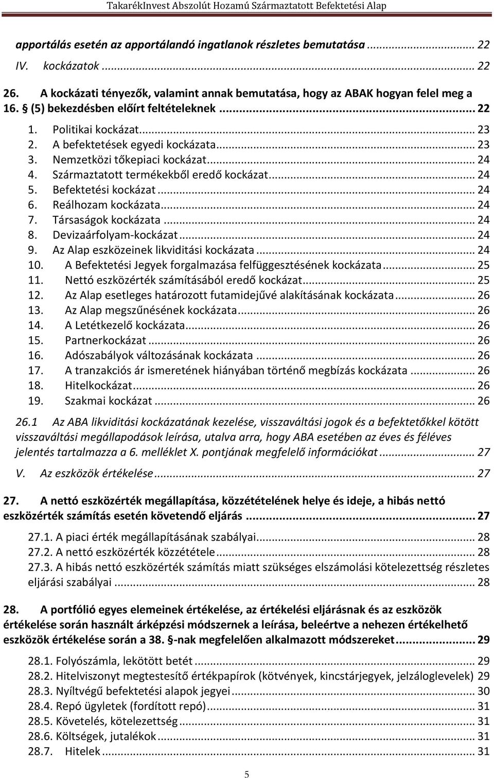 .. 24 5. Befektetési kockázat... 24 6. Reálhozam kockázata... 24 7. Társaságok kockázata... 24 8. Devizaárfolyam-kockázat... 24 9. Az Alap eszközeinek likviditási kockázata... 24 10.