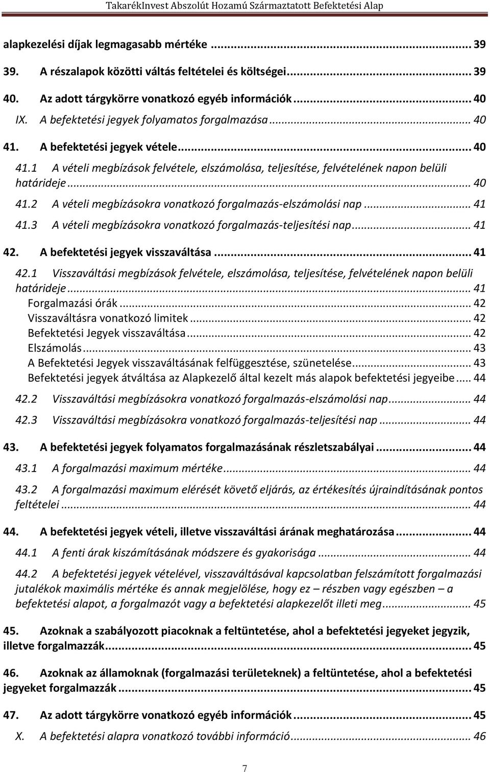 .. 41 41.3 A vételi megbízásokra vonatkozó forgalmazás-teljesítési nap... 41 42. A befektetési jegyek visszaváltása... 41 42.1 Visszaváltási megbízások felvétele, elszámolása, teljesítése, felvételének napon belüli határideje.