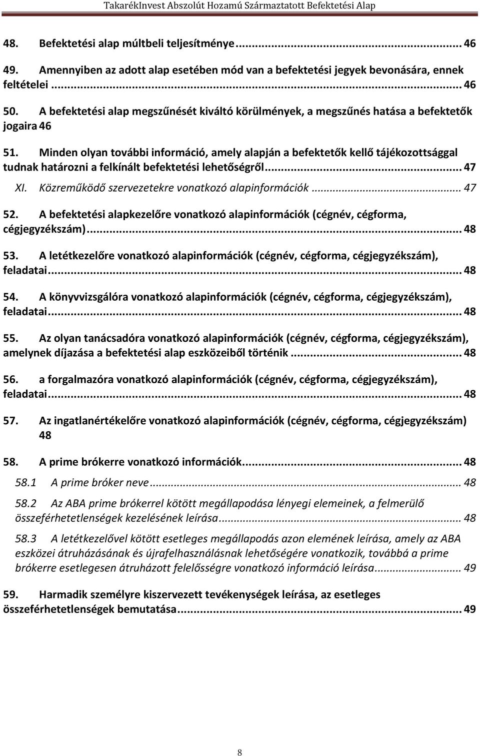 Minden olyan további információ, amely alapján a befektetők kellő tájékozottsággal tudnak határozni a felkínált befektetési lehetőségről... 47 XI. Közreműködő szervezetekre vonatkozó alapinformációk.