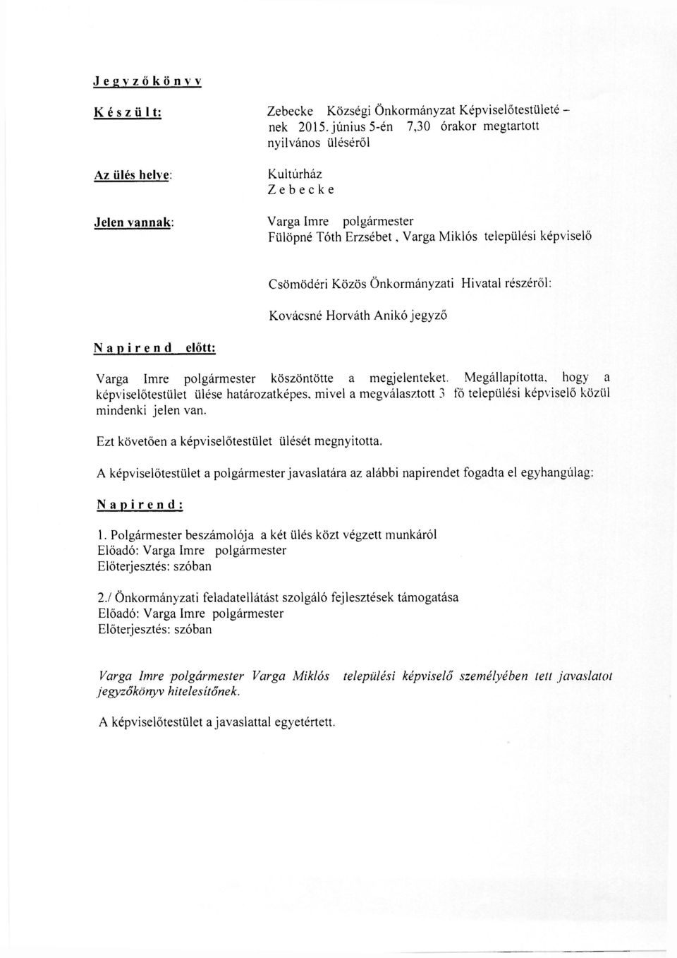 Önkormányzati Hivatal részéről: Kovácsné Horváth Anikó jegyző Napirend előtt: Varga Imre polgármester köszöntötte a megjelenteket.