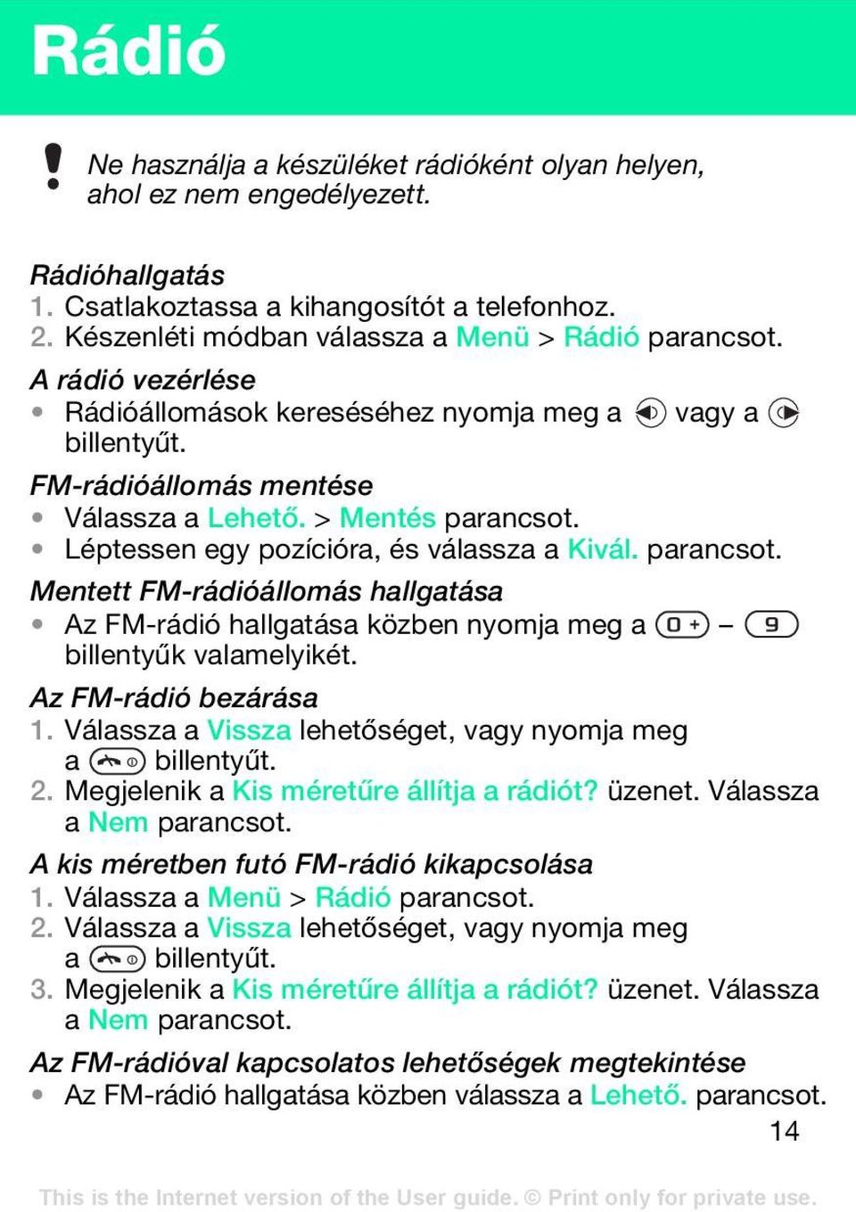 Léptessen egy pozícióra, és válassza a Kivál. parancsot. Mentett FM-rádióállomás hallgatása Az FM-rádió hallgatása közben nyomja meg a billentyűk valamelyikét. Az FM-rádió bezárása 1.