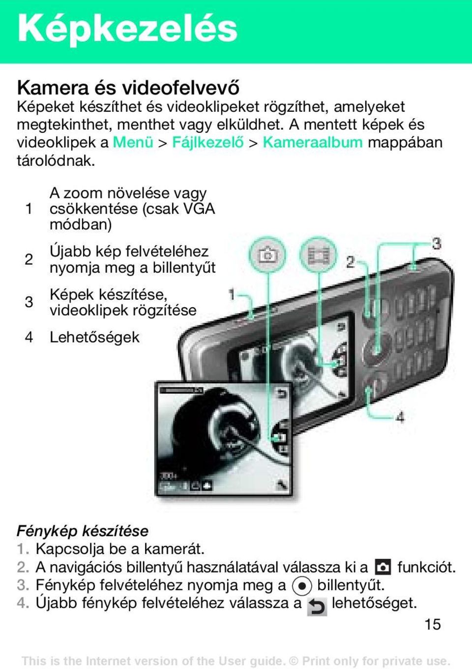 A zoom növelése vagy 1 csökkentése (csak VGA módban) Újabb kép felvételéhez 2 nyomja meg a billentyűt 3 Képek készítése, videoklipek rögzítése 4