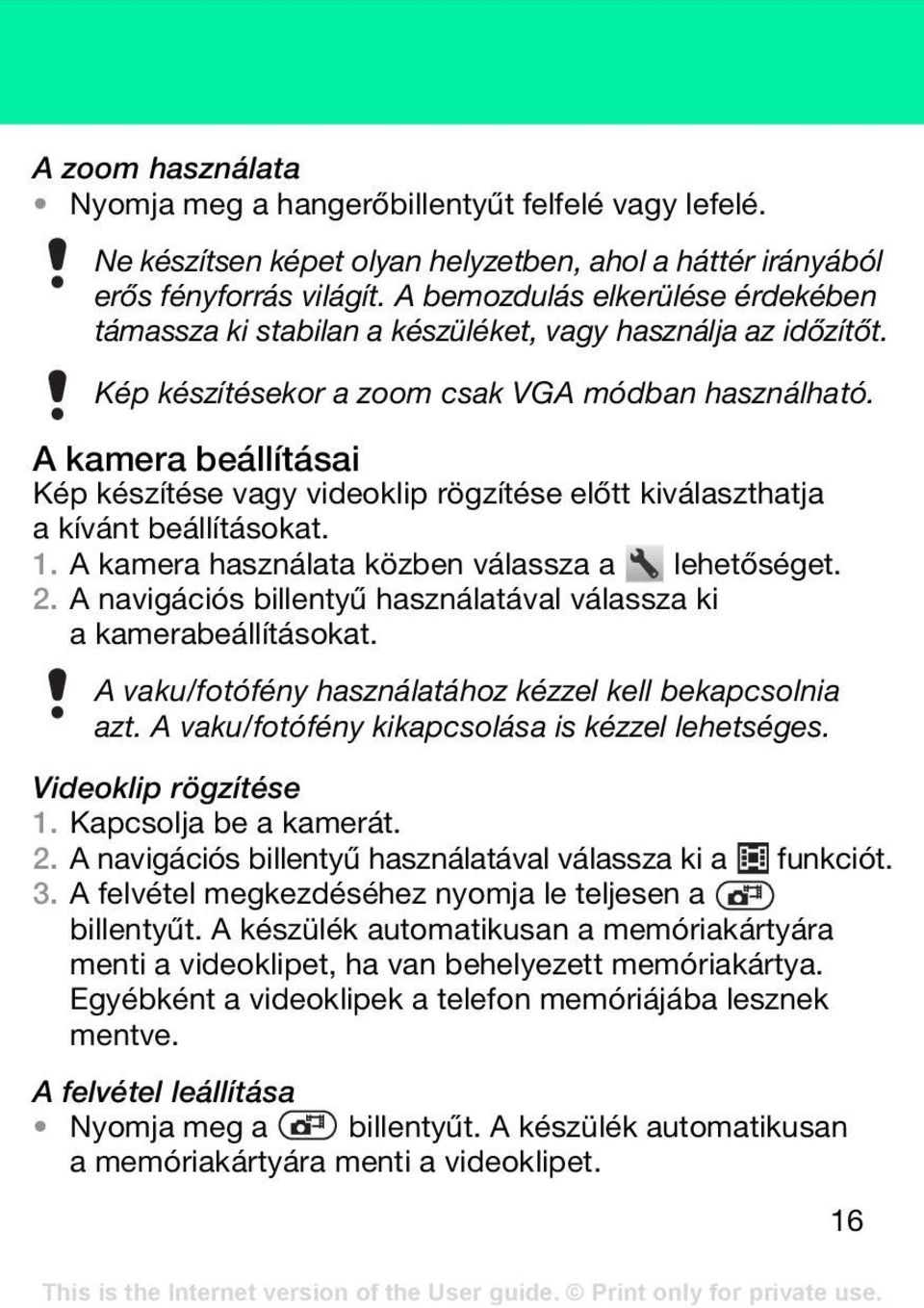 A kamera beállításai Kép készítése vagy videoklip rögzítése előtt kiválaszthatja a kívánt beállításokat. 1. A kamera használata közben válassza a lehetőséget. 2.