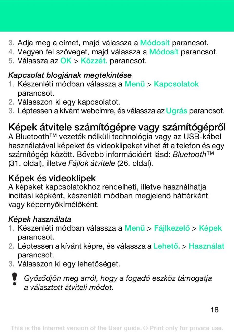 Képek átvitele számítógépre vagy számítógépről A Bluetooth vezeték nélküli technológia vagy az USB-kábel használatával képeket és videoklipeket vihet át a telefon és egy számítógép között.