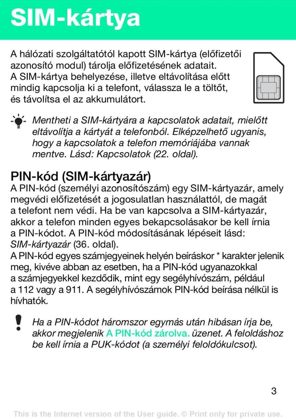 Mentheti a SIM-kártyára a kapcsolatok adatait, mielőtt eltávolítja a kártyát a telefonból. Elképzelhető ugyanis, hogy a kapcsolatok a telefon memóriájába vannak mentve. Lásd: Kapcsolatok (22. oldal).