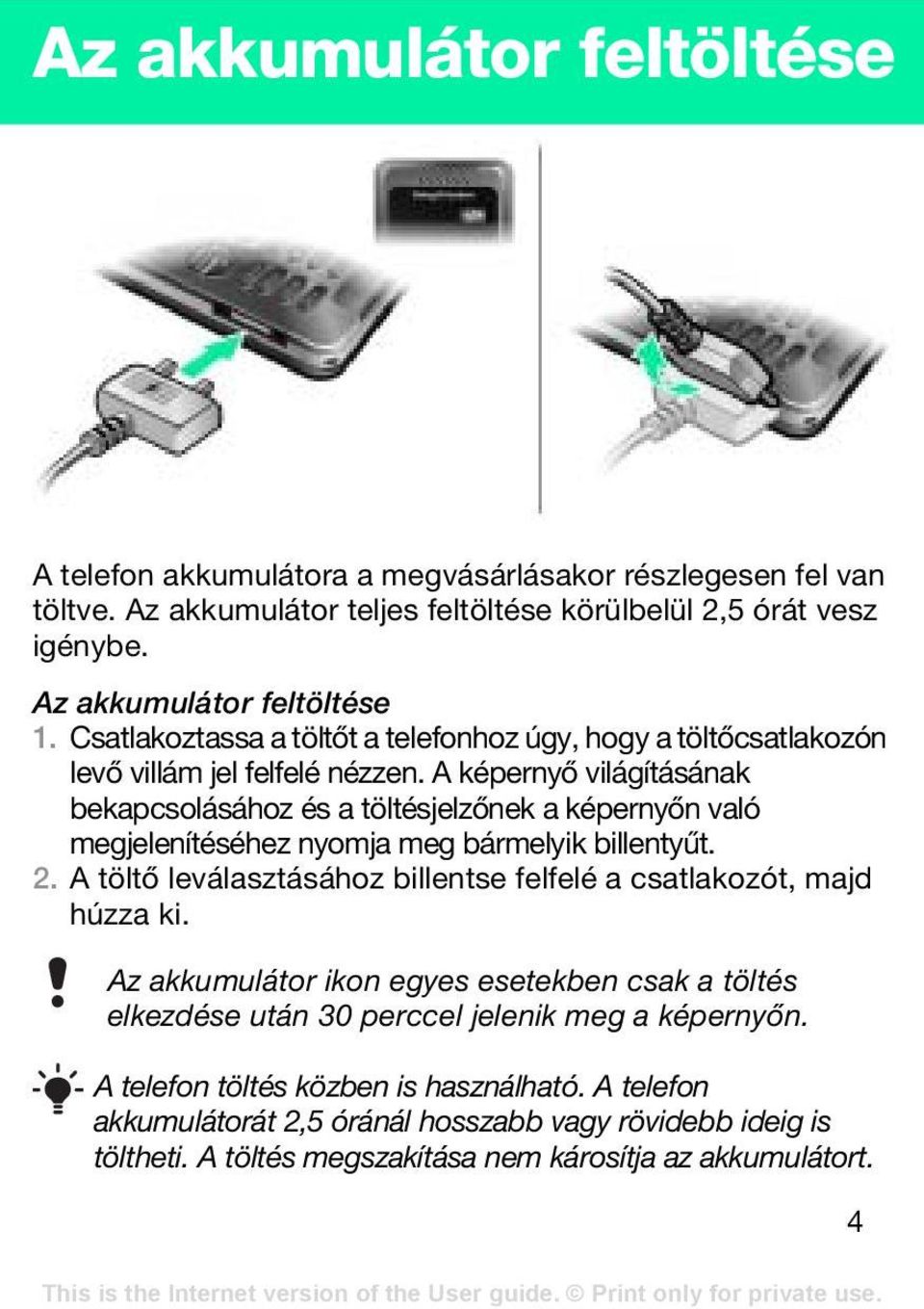 A képernyő világításának bekapcsolásához és a töltésjelzőnek a képernyőn való megjelenítéséhez nyomja meg bármelyik billentyűt. 2.