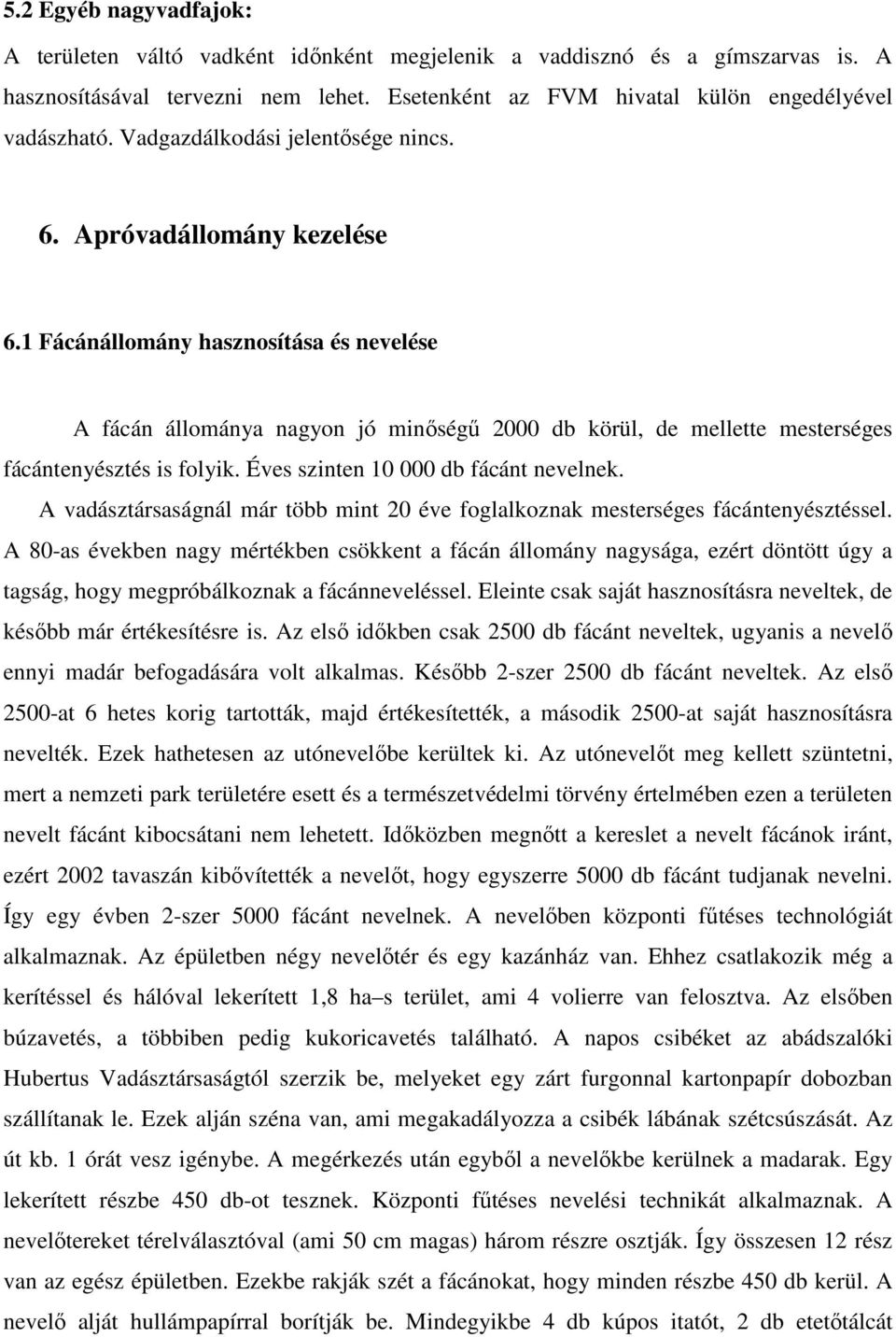 1 Fácánállomány hasznosítása és nevelése A fácán állománya nagyon jó minőségű 2000 db körül, de mellette mesterséges fácántenyésztés is folyik. Éves szinten 10 000 db fácánt nevelnek.