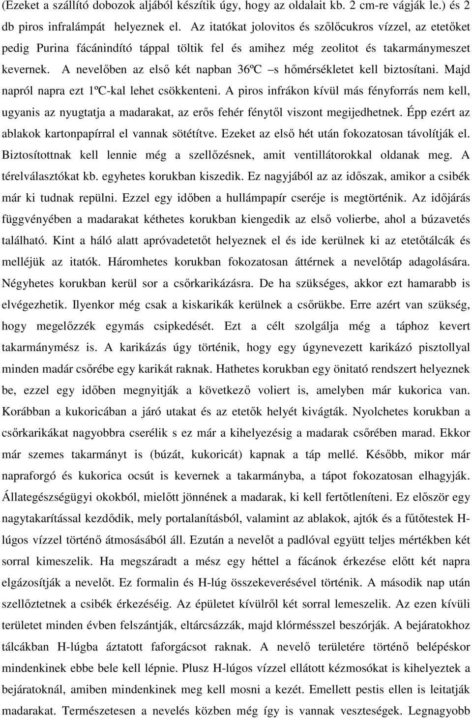 A nevelőben az első két napban 36ºC s hőmérsékletet kell biztosítani. Majd napról napra ezt 1ºC-kal lehet csökkenteni.