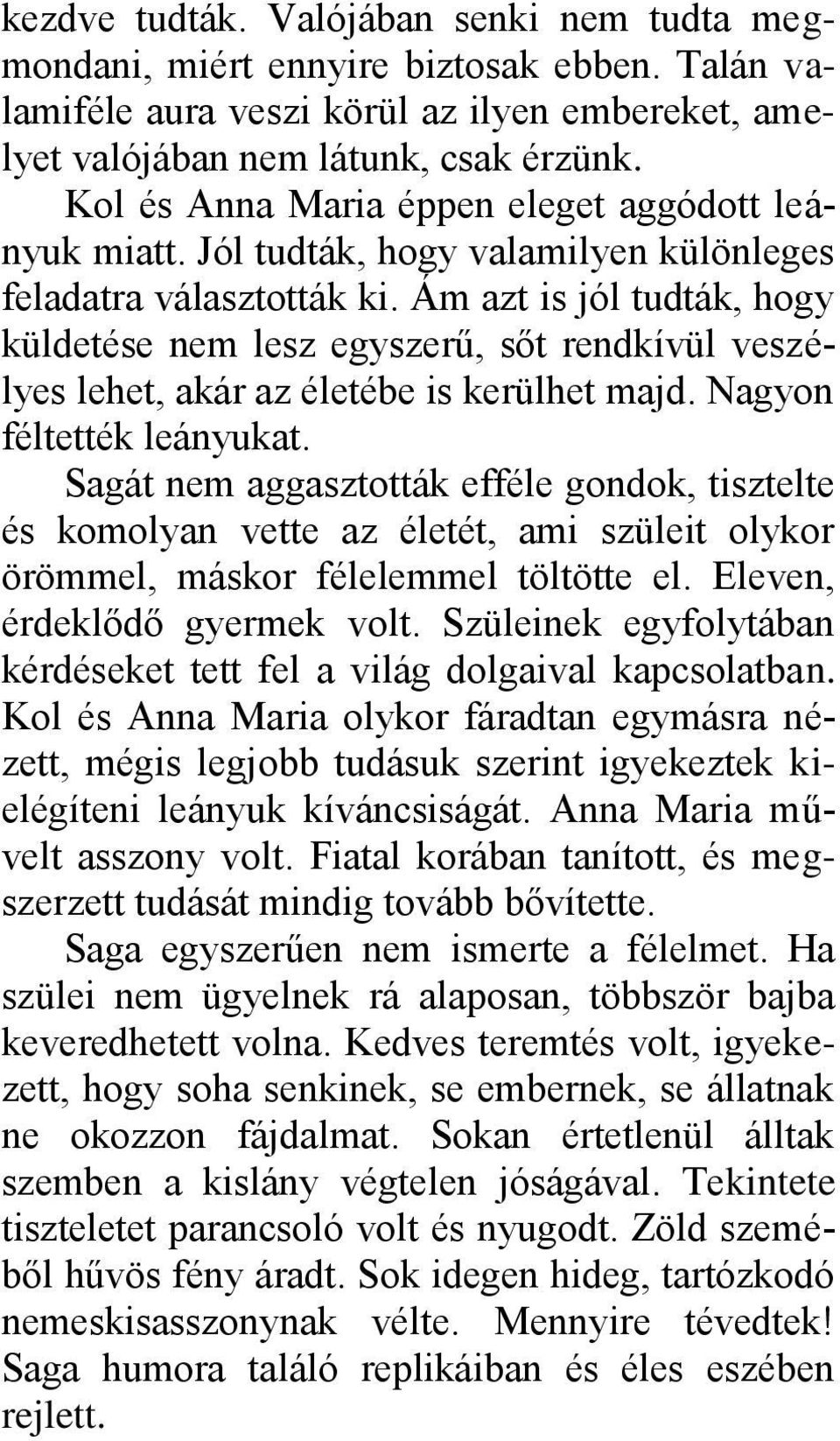 Ám azt is jól tudták, hogy küldetése nem lesz egyszerű, sőt rendkívül veszélyes lehet, akár az életébe is kerülhet majd. Nagyon féltették leányukat.