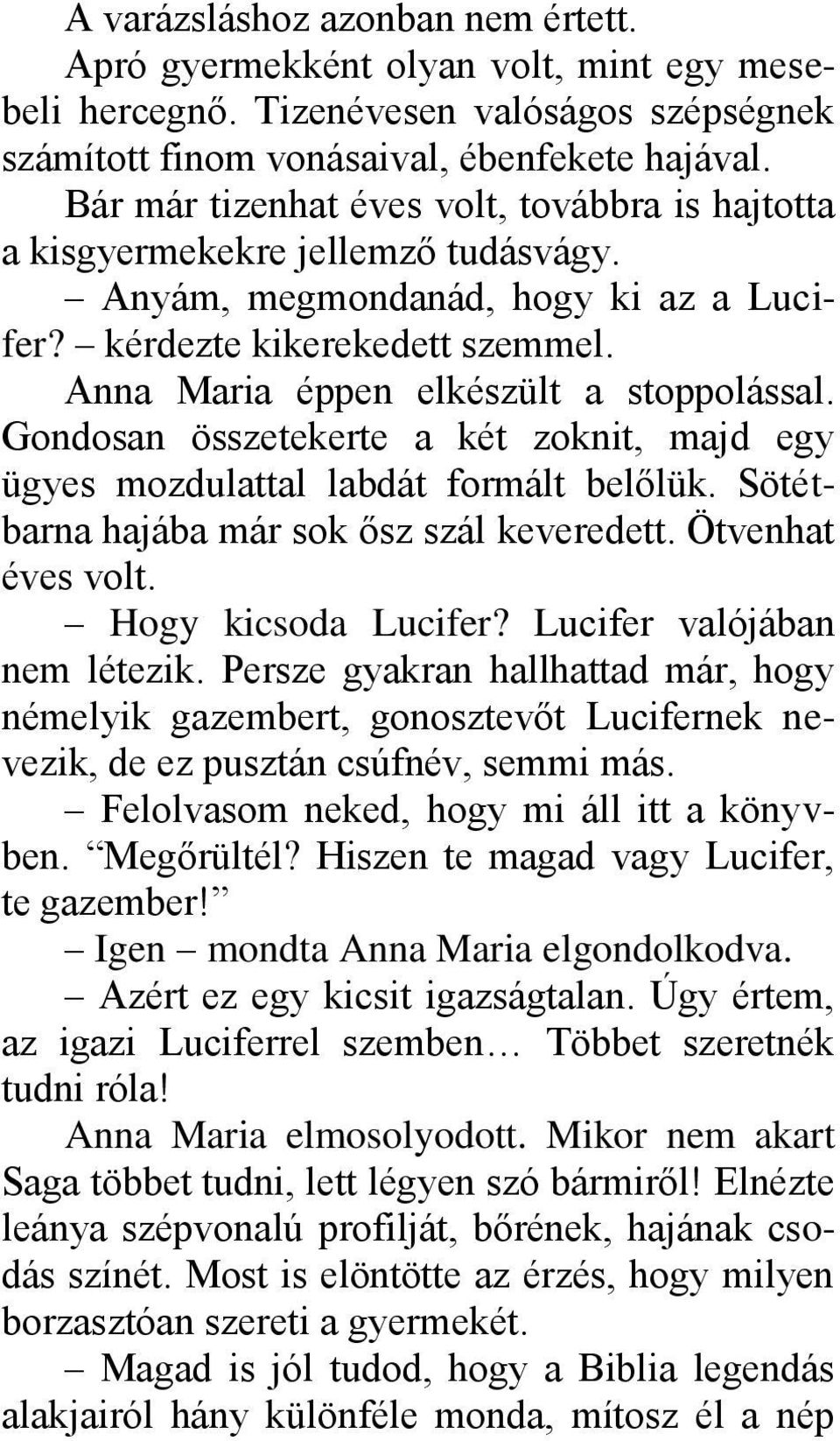 Anna Maria éppen elkészült a stoppolással. Gondosan összetekerte a két zoknit, majd egy ügyes mozdulattal labdát formált belőlük. Sötétbarna hajába már sok ősz szál keveredett. Ötvenhat éves volt.