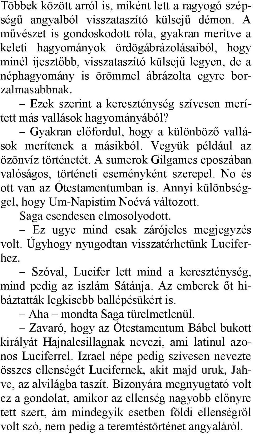 borzalmasabbnak. Ezek szerint a kereszténység szívesen merített más vallások hagyományából? Gyakran előfordul, hogy a különböző vallások merítenek a másikból. Vegyük például az özönvíz történetét.