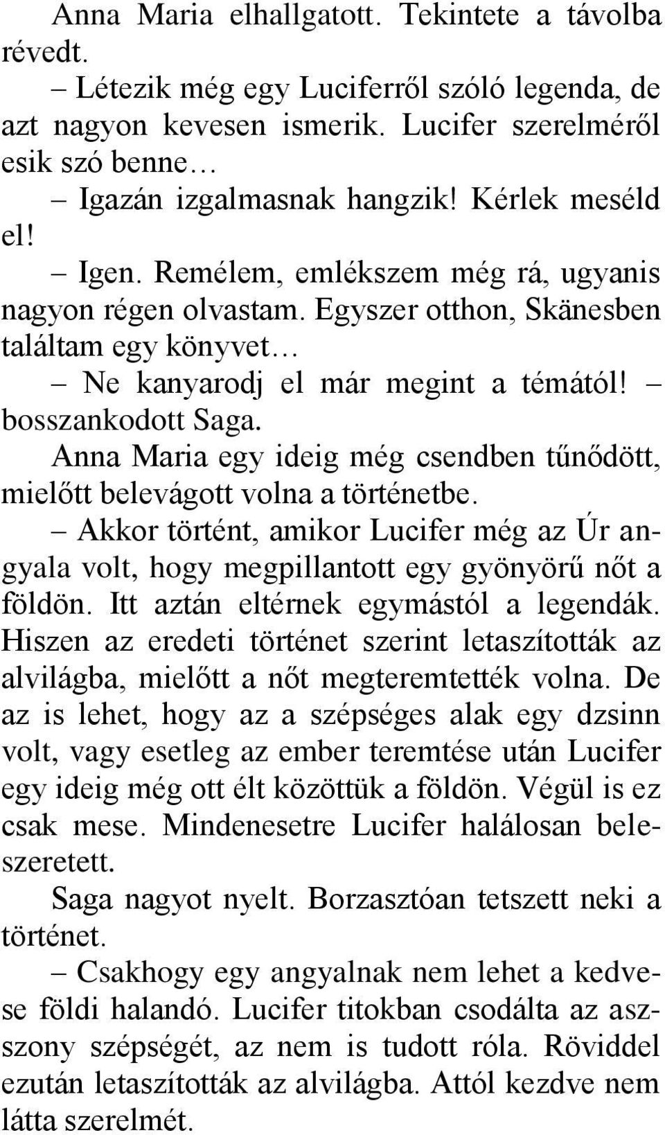 Anna Maria egy ideig még csendben tűnődött, mielőtt belevágott volna a történetbe. Akkor történt, amikor Lucifer még az Úr angyala volt, hogy megpillantott egy gyönyörű nőt a földön.