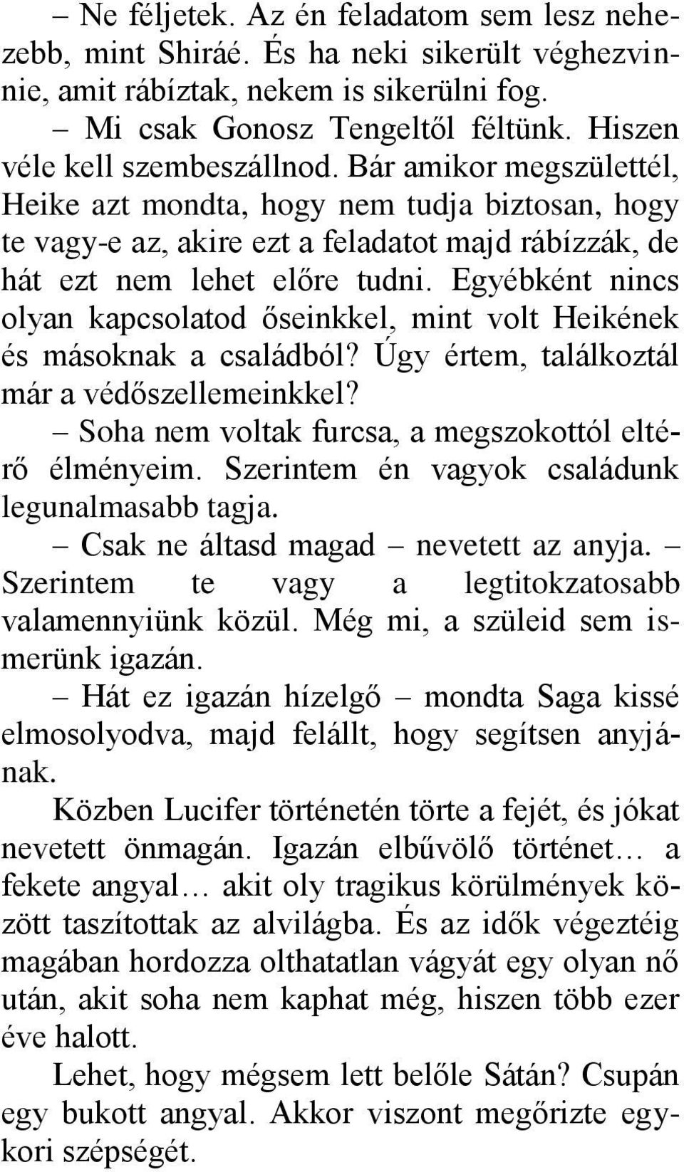 Egyébként nincs olyan kapcsolatod őseinkkel, mint volt Heikének és másoknak a családból? Úgy értem, találkoztál már a védőszellemeinkkel? Soha nem voltak furcsa, a megszokottól eltérő élményeim.