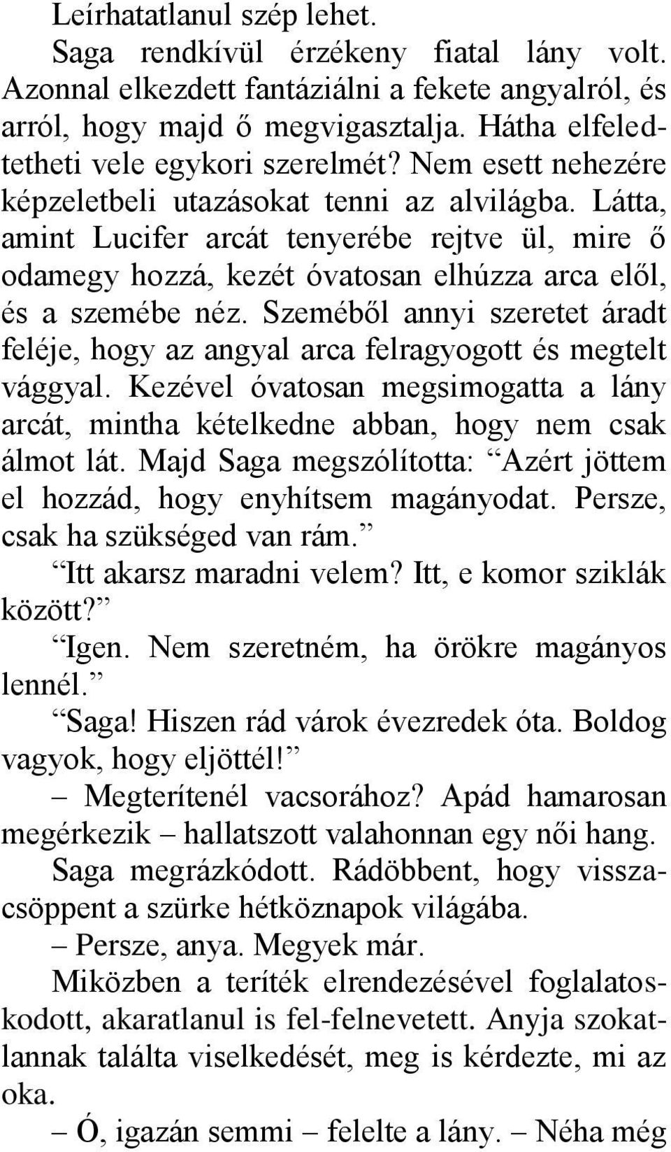 Látta, amint Lucifer arcát tenyerébe rejtve ül, mire ő odamegy hozzá, kezét óvatosan elhúzza arca elől, és a szemébe néz.