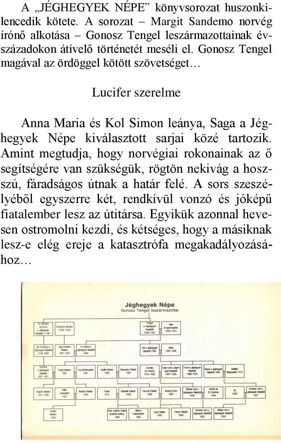 Gonosz Tengel magával az ördöggel kötött szövetséget Lucifer szerelme Anna Maria és Kol Simon leánya, Saga a Jéghegyek Népe kiválasztott sarjai közé tartozik.