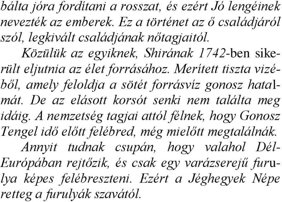 De az elásott korsót senki nem találta meg idáig. A nemzetség tagjai attól félnek, hogy Gonosz Tengel idő előtt felébred, még mielőtt megtalálnák.